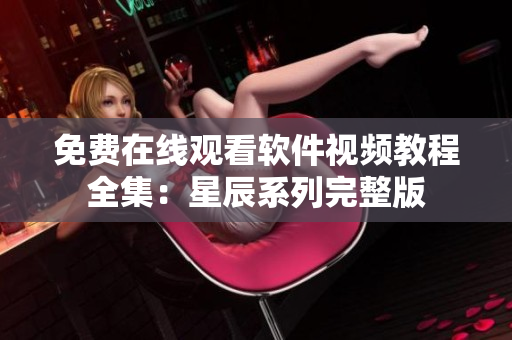免费在线观看软件视频教程全集：星辰系列完整版