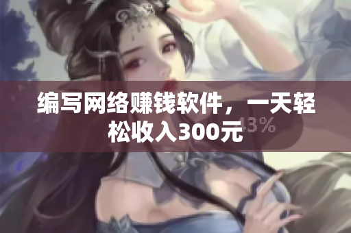 编写网络赚钱软件，一天轻松收入300元