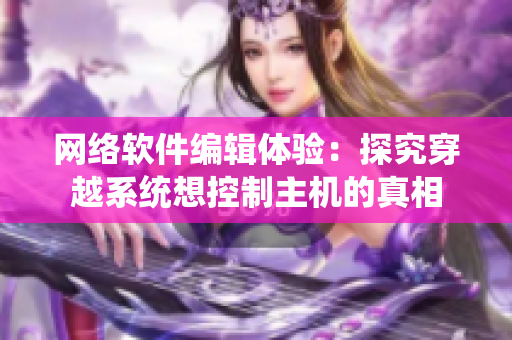 网络软件编辑体验：探究穿越系统想控制主机的真相