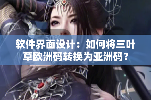 软件界面设计：如何将三叶草欧洲码转换为亚洲码？