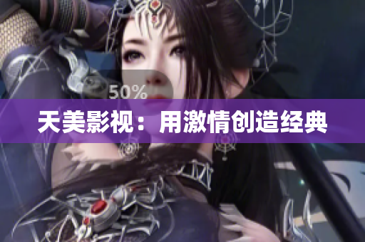天美影视：用激情创造经典