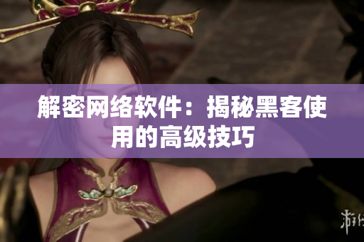 解密网络软件：揭秘黑客使用的高级技巧