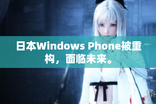 日本Windows Phone被重构，面临未来。