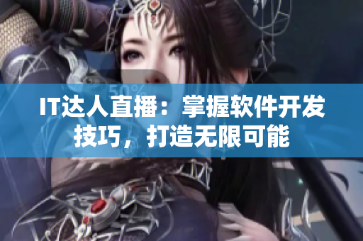 IT达人直播：掌握软件开发技巧，打造无限可能
