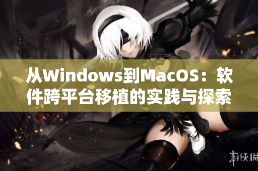 从Windows到MacOS：软件跨平台移植的实践与探索