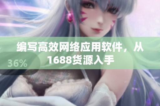 编写高效网络应用软件，从1688货源入手
