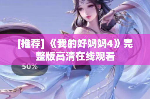 [推荐] 《我的好妈妈4》完整版高清在线观看