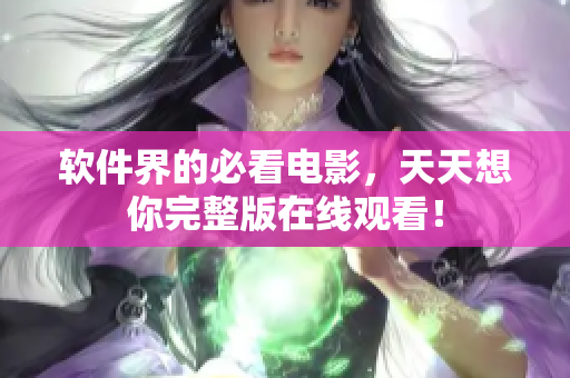 软件界的必看电影，天天想你完整版在线观看！