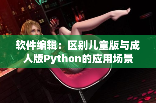 软件编辑：区别儿童版与成人版Python的应用场景