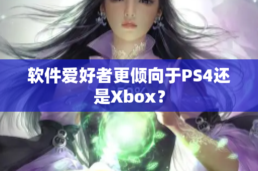软件爱好者更倾向于PS4还是Xbox？