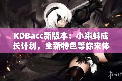 KDBacc新版本：小蝌蚪成长计划，全新特色等你来体验！