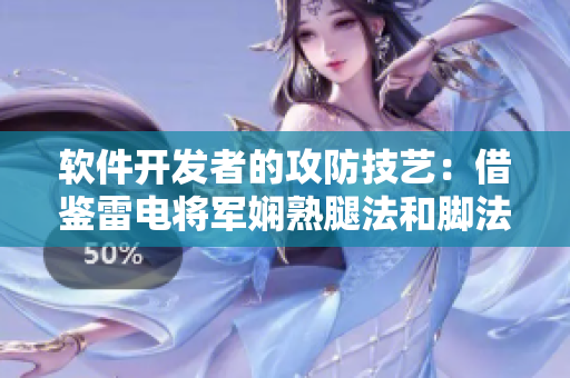 软件开发者的攻防技艺：借鉴雷电将军娴熟腿法和脚法
