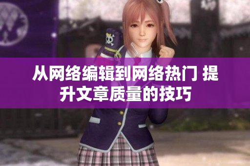 从网络编辑到网络热门 提升文章质量的技巧