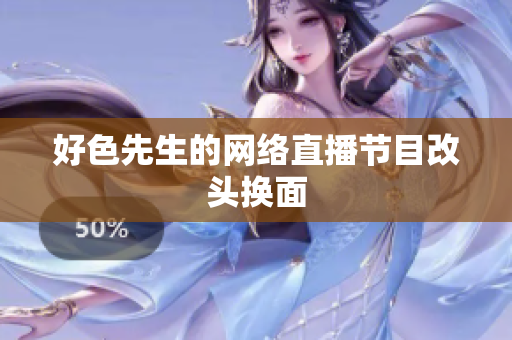 好色先生的网络直播节目改头换面