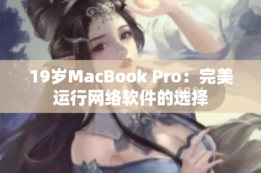 19岁MacBook Pro：完美运行网络软件的选择