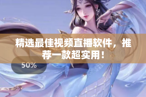 精选最佳视频直播软件，推荐一款超实用！