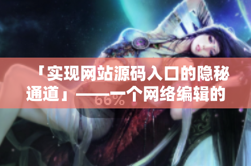 「实现网站源码入口的隐秘通道」——一个网络编辑的实践心得