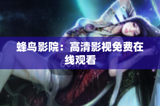 蜂鸟影院：高清影视免费在线观看
