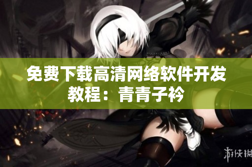 免费下载高清网络软件开发教程：青青子衿