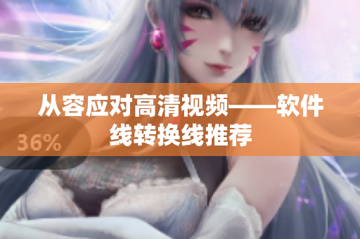从容应对高清视频——软件线转换线推荐