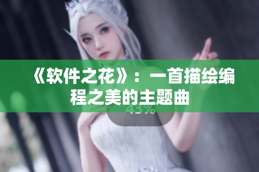 《软件之花》：一首描绘编程之美的主题曲