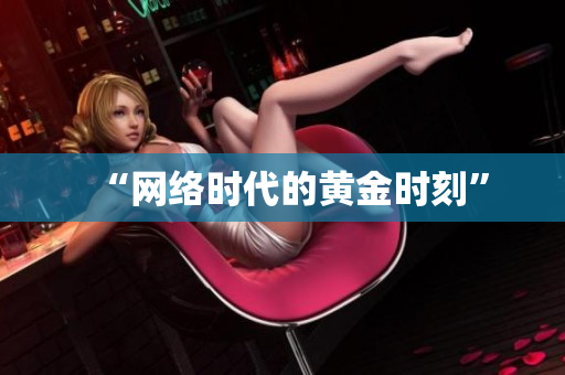 “网络时代的黄金时刻”