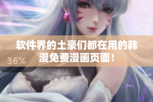 软件界的土豪们都在用的韩漫免费漫画页面！