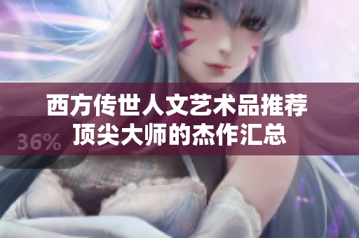 西方传世人文艺术品推荐 顶尖大师的杰作汇总