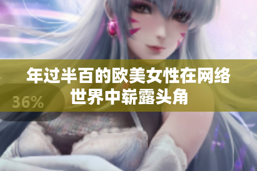 年过半百的欧美女性在网络世界中崭露头角