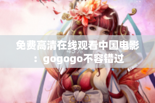 免费高清在线观看中国电影：gogogo不容错过