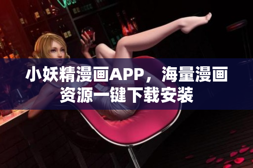 小妖精漫画APP，海量漫画资源一键下载安装