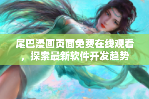 尾巴漫画页面免费在线观看，探索最新软件开发趋势