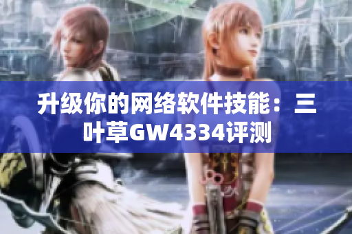 升级你的网络软件技能：三叶草GW4334评测