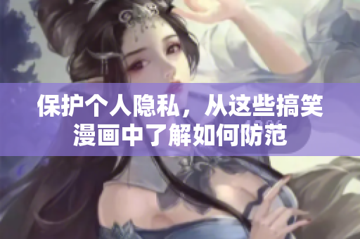 保护个人隐私，从这些搞笑漫画中了解如何防范