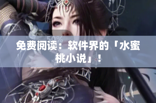 免费阅读：软件界的「水蜜桃小说」！