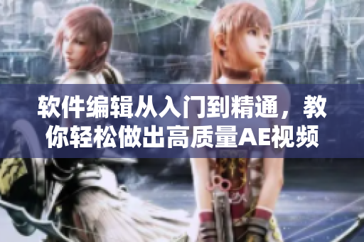 软件编辑从入门到精通，教你轻松做出高质量AE视频片段