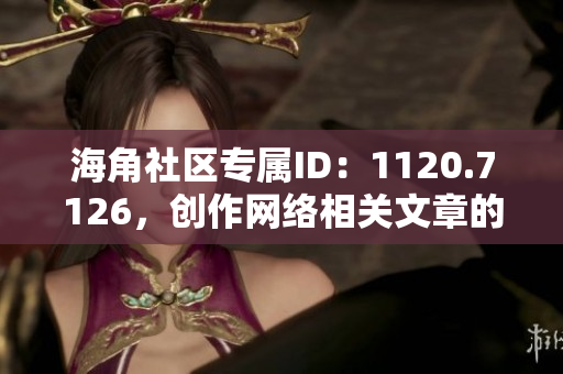 海角社区专属ID：1120.7126，创作网络相关文章的网络编辑