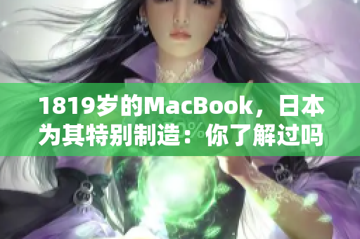 1819岁的MacBook，日本为其特别制造：你了解过吗？