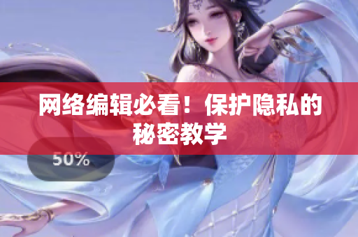 网络编辑必看！保护隐私的秘密教学