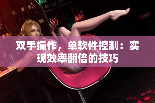 双手操作，单软件控制：实现效率翻倍的技巧