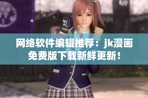 网络软件编辑推荐：jk漫画免费版下载新鲜更新！