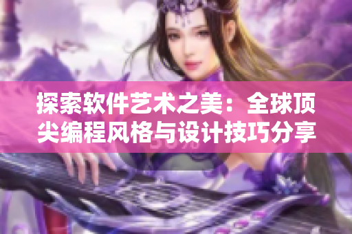探索软件艺术之美：全球顶尖编程风格与设计技巧分享