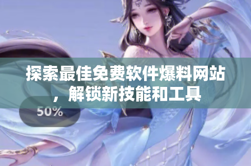 探索最佳免费软件爆料网站，解锁新技能和工具