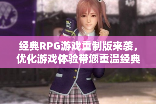 经典RPG游戏重制版来袭，优化游戏体验带您重温经典。