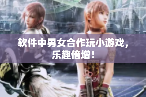 软件中男女合作玩小游戏，乐趣倍增！