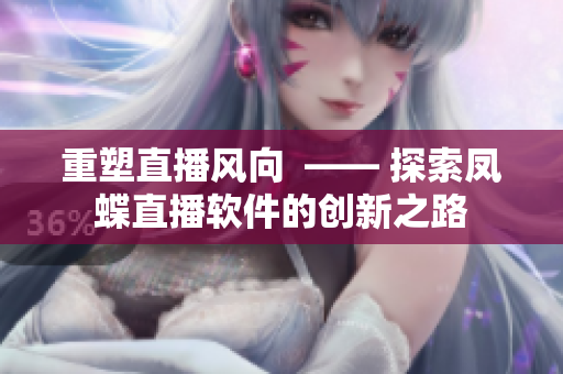 重塑直播风向  —— 探索凤蝶直播软件的创新之路