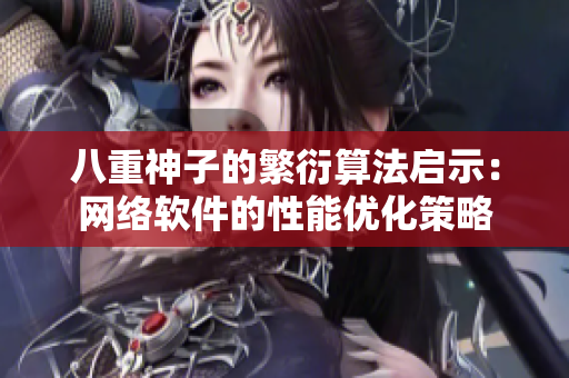 八重神子的繁衍算法启示：网络软件的性能优化策略