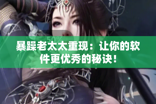 暴躁老太太重现：让你的软件更优秀的秘诀！