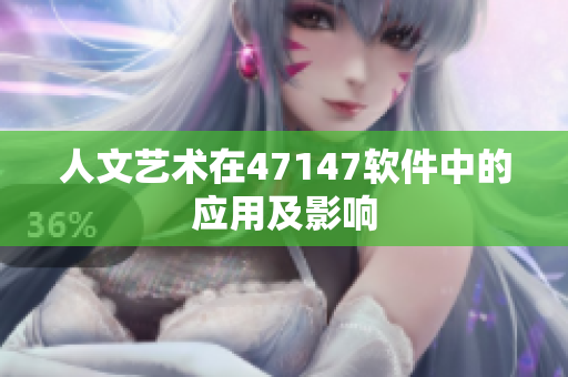 人文艺术在47147软件中的应用及影响