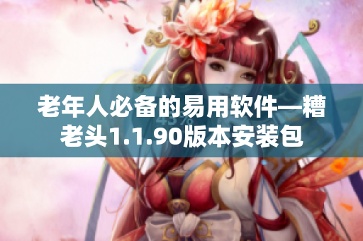 老年人必备的易用软件—糟老头1.1.90版本安装包